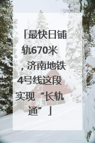 最快日铺轨670米，济南地铁4号线这段实现“长轨通”