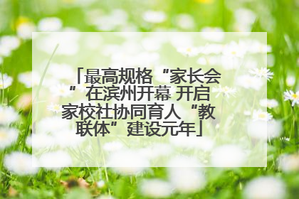 最高规格“家长会”在滨州开幕 开启家校社协同育人“教联体”建设元年