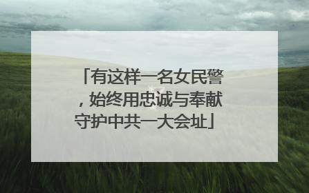 有这样一名女民警，始终用忠诚与奉献守护中共一大会址
