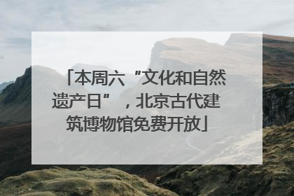 本周六“文化和自然遗产日”，北京古代建筑博物馆免费开放
