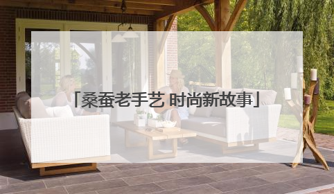桑蚕老手艺 时尚新故事