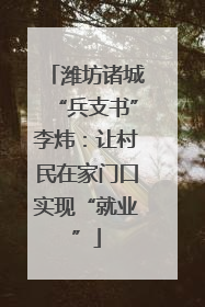 潍坊诸城“兵支书”李炜：让村民在家门口实现“就业”