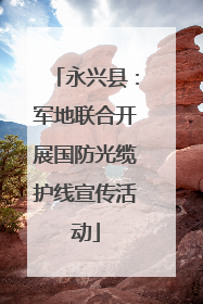 永兴县：军地联合开展国防光缆护线宣传活动
