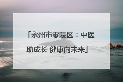 永州市零陵区：中医助成长 健康向未来