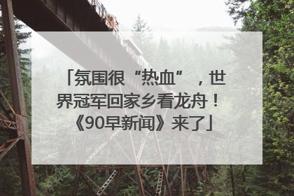 氛围很“热血”，世界冠军回家乡看龙舟！《90早新闻》来了