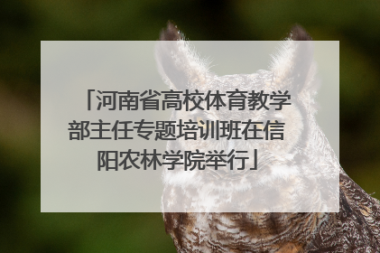 河南省高校体育教学部主任专题培训班在信阳农林学院举行