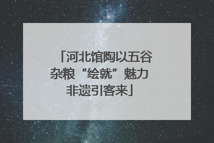 河北馆陶以五谷杂粮“绘就”魅力非遗引客来