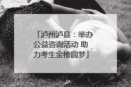 泸州泸县：举办公益咨询活动 助力考生金榜圆梦