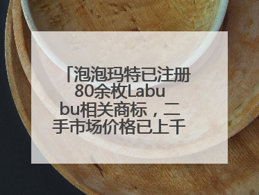 泡泡玛特已注册80余枚Labubu相关商标，二手市场价格已上千元，仿版工厂负责人：都在欠货，根本不够分