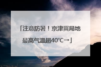 注意防暑！京津冀局地最高气温超40℃→