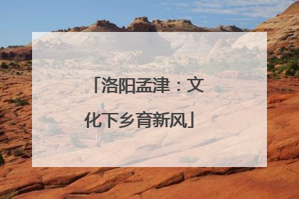洛阳孟津：文化下乡育新风