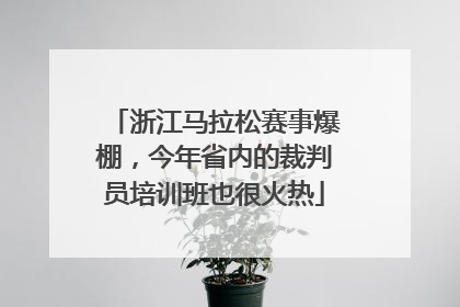 浙江马拉松赛事爆棚，今年省内的裁判员培训班也很火热
