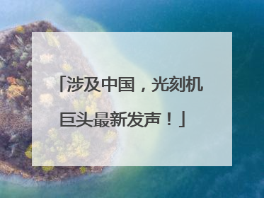 涉及中国，光刻机巨头最新发声！