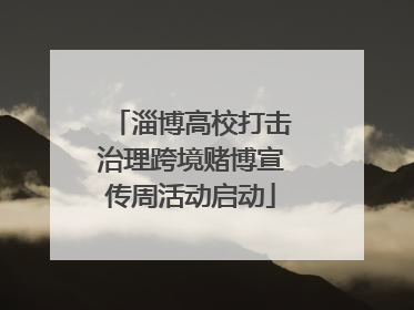 淄博高校打击治理跨境赌博宣传周活动启动
