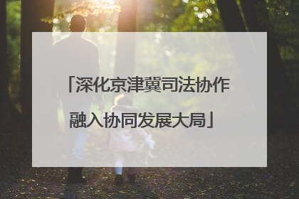 深化京津冀司法协作 融入协同发展大局