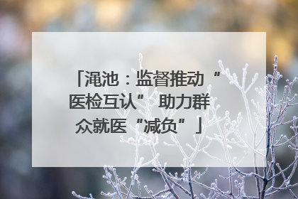 渑池：监督推动“医检互认” 助力群众就医“减负”