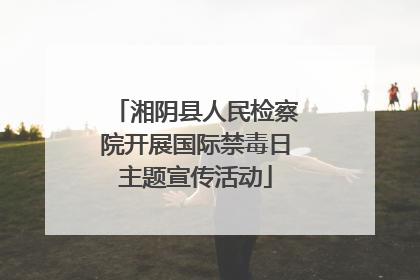 湘阴县人民检察院开展国际禁毒日主题宣传活动