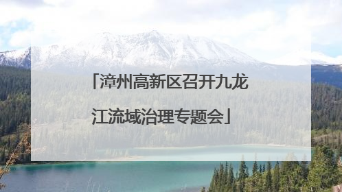 漳州高新区召开九龙江流域治理专题会