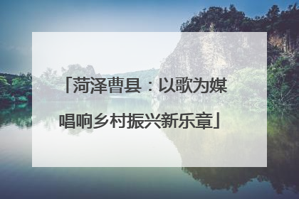 菏泽曹县：以歌为媒 唱响乡村振兴新乐章
