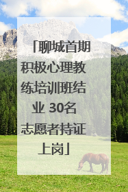 聊城首期积极心理教练培训班结业 30名志愿者持证上岗