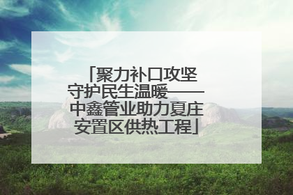 聚力补口攻坚 守护民生温暖——中鑫管业助力夏庄安置区供热工程