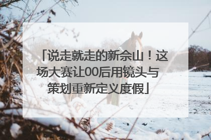 说走就走的新佘山！这场大赛让00后用镜头与策划重新定义度假