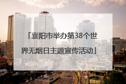 襄阳市举办第38个世界无烟日主题宣传活动