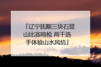 辽宁抚顺三块石登山比赛鸣枪 两千选手体验山水风情