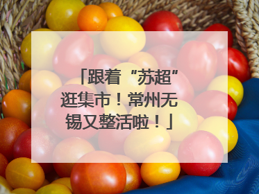 跟着“苏超”逛集市！常州无锡又整活啦！