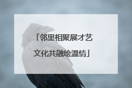 邻里相聚展才艺 文化共融绘温情