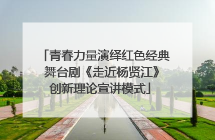 青春力量演绎红色经典 舞台剧《走近杨贤江》创新理论宣讲模式