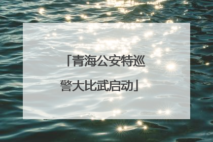 青海公安特巡警大比武启动