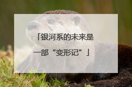 银河系的未来是一部“变形记”
