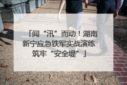 闻“汛”而动！湖南新宁应急铁军实战演练筑牢“安全堤”