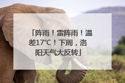 阵雨！雷阵雨！温差17℃！下周，洛阳天气大反转
