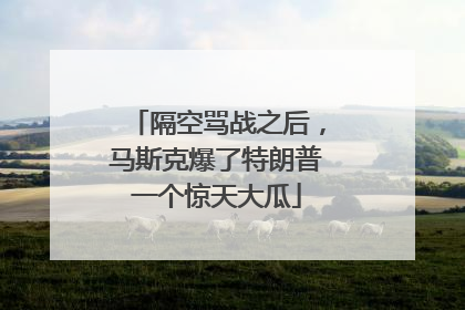 隔空骂战之后，马斯克爆了特朗普一个惊天大瓜