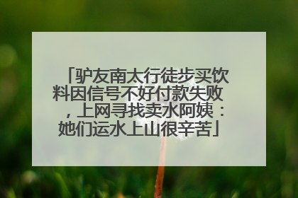 驴友南太行徒步买饮料因信号不好付款失败，上网寻找卖水阿姨：她们运水上山很辛苦
