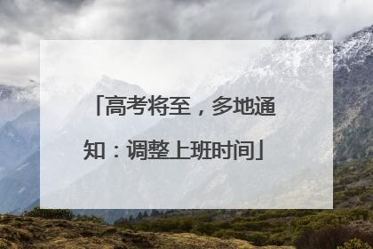高考将至，多地通知：调整上班时间