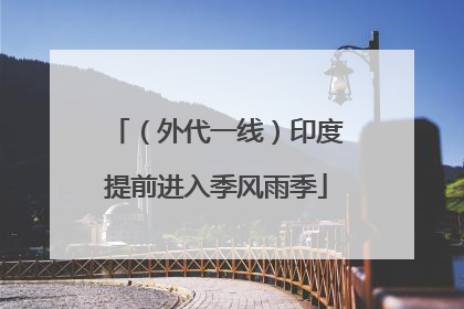 （外代一线）印度提前进入季风雨季