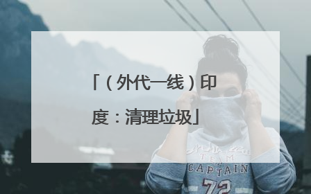 （外代一线）印度：清理垃圾