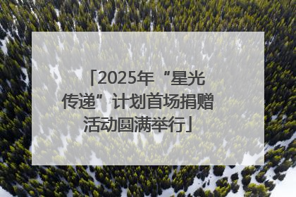 2025年“星光传递”计划首场捐赠活动圆满举行