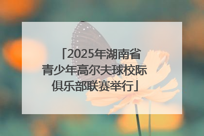 2025年湖南省青少年高尔夫球校际俱乐部联赛举行