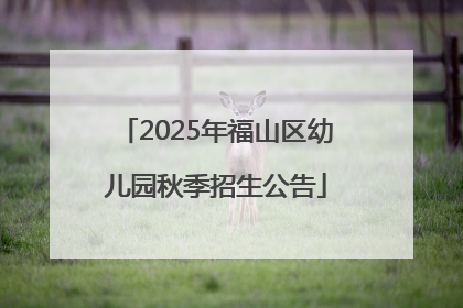 2025年福山区幼儿园秋季招生公告