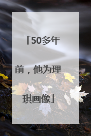 50多年前，他为理琪画像
