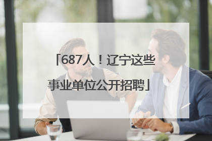 687人！辽宁这些事业单位公开招聘