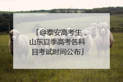 @泰安高考生，山东夏季高考各科目考试时间公布