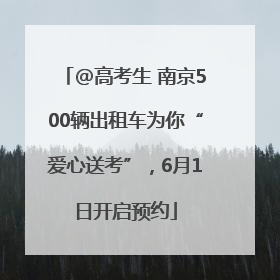 @高考生 南京500辆出租车为你“爱心送考”，6月1日开启预约